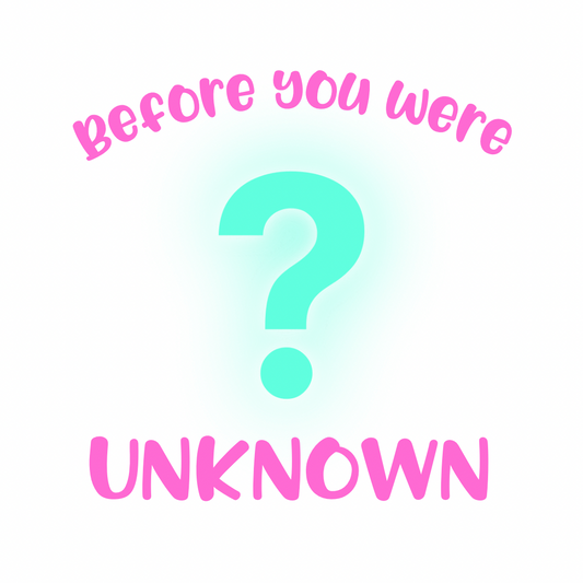 Before you were unknown